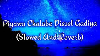 Piyawa Chalabe Diesel Gadiya Slowed And Reverb [upl. by Aninnaig]